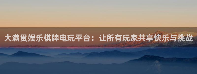 大满贯登陆：大满贯娱乐棋牌电玩平台：让所有玩家共享快乐与挑战