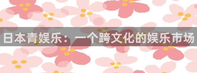 大满贯现在优惠多少：日本青娱乐：一个跨文化的娱乐市场
