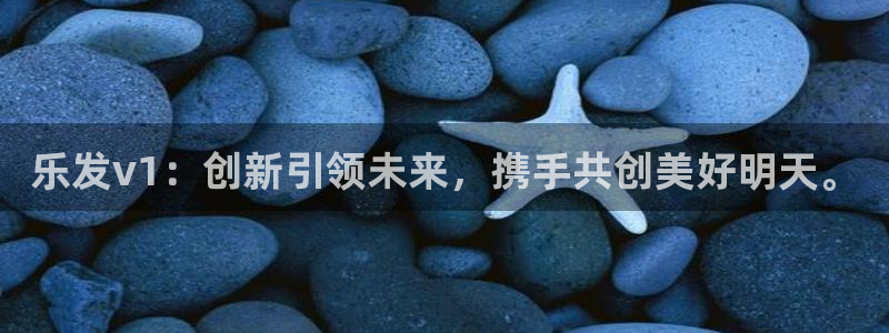 大满贯3官网：乐发v1：创新引领未来，携手共创美好明天。