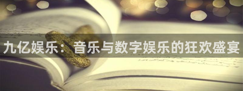 大满贯凯捷平台：九亿娱乐：音乐与数字娱乐的狂欢盛宴
