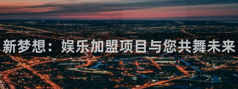 大满贯：新梦想：娱乐加盟项目与您共舞未来