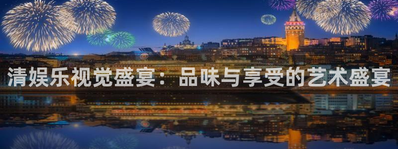大满贯4官网：清娱乐视觉盛宴：品味与享受的艺术盛宴