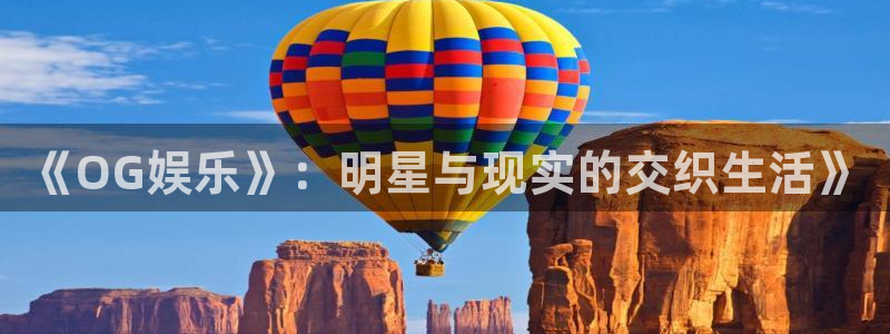 大满贯集团股票：《OG娱乐》：明星与现实的交织生活》