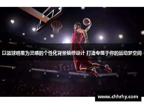 以篮球明星为灵感的个性化背景装修设计 打造专属于你的运动梦空间